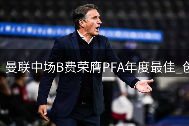 曼联中场B费荣膺PFA年度最佳 创单赛季助攻新纪录
